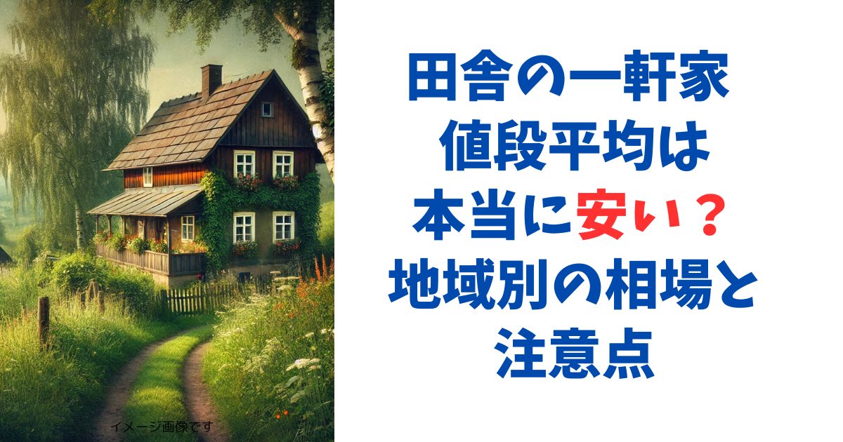 田舎の一軒家 値段平均は本当に安い？地域別の相場と注意点